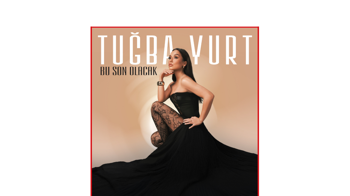 TUĞBA YURT – BU SON OLACAK